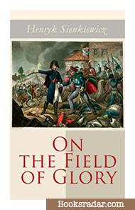 On the Field of Glory: An Historical Novel of the Time of King John Sobieski 