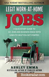 Legit Work-At-Home Jobs: A Quickstart Guide to 22+ Jobs and Business Ideas with Links To Help You Get Started