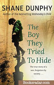 The Boy They Tried to Hide: The true story of a son, forgotten by society