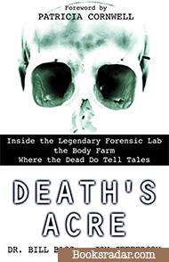 Death's Acre: Inside the Legendary Forensic Lab the Body Farm Where the Dead Do Tell Tales