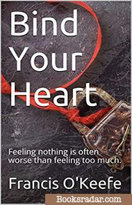 Bind Your Heart: Feeling nothing is often worse than feeling too much