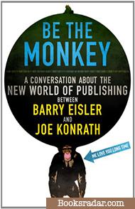 Be the Monkey - Ebooks and Self-Publishing: A Dialog Between Authors Barry Eisler and Joe Konrath