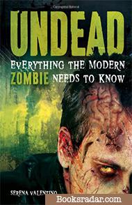 Undead: Everything the Modern Zombie Needs to Know