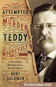 The Attempted Murder of Teddy Roosevelt