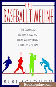 The Baseball Timeline: The Day-By-Day History of Baseball, from Valley Forge to the Present Day