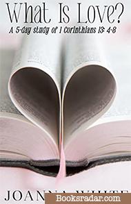 What Is Love?: A 5-day study of 1 Corinthians 13: 4-8