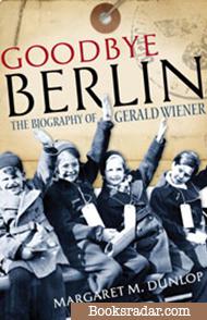 ‘Goodbye Berlin’ – The Biography of Gerald Wiener