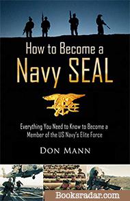 How to Become a Navy SEAL: Everything You Need to Know to Become a Member of the US Navy's Elite Force
