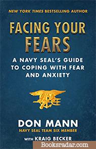 Facing Your Fears: A Navy SEAL's Guide to Coping With Fear and Anxiety