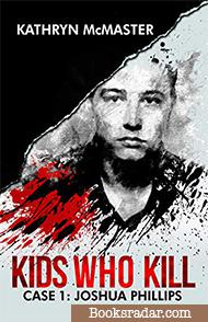 Kids who Kill: Joshua Phillips: True Crime Press Series 1, Book 1
