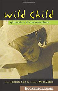 Wild Child: Girlhoods in the Counterculture