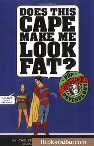Does This Cape Make Me Look Fat?: Pop Psychology for Superheroes