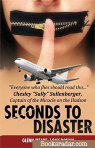 Seconds To Disaster: Insider Secrets, What's Really Going On In Todays Airline Industry