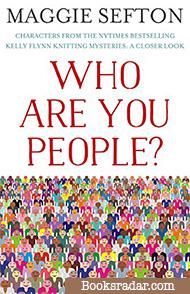 Who are You people?: Characters From the NYTimes Bestselling Kelly Flynn Knitting Mysteries: A Closer Look