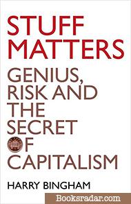 Stuff Matters: Genius, Risk and the Secret of Capitalism