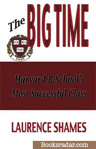 The Big Time: The Harvard Business School's Most Successful Class and How It Shaped America