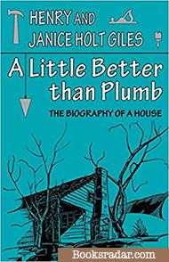 A Little Better than Plumb: The Biography of a House