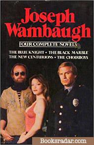 Joseph Wambaugh: 4 Complete Novels Includes Blue Knight, Black Marble, New Centurions and Choirboys