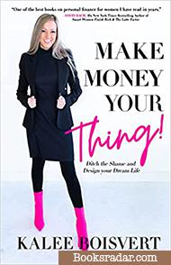 Make Money Your Thing: Ditch the Shame and Design your Dream Life