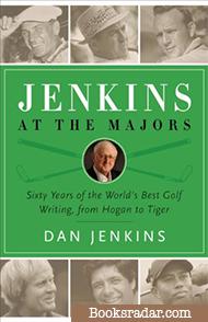 Jenkins At the Majors: Sixty Years of the World's Best Golf Writing, from Hogan to Tiger