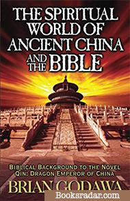 The Spiritual World of Ancient China and the Bible: Biblical Background to the Novel Qin: Dragon Emperor of China
