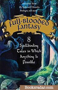 Full-Blooded Fantasy: 8 Spellbinding Tales in Which Anything Is Possible