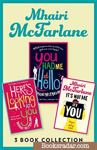 Mhairi McFarlane 3-Book Collection: You Had Me at Hello, Here’s Looking at You and It’s Not Me, It’s You