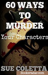 60 Ways To Murder Your Characters: Crime Writer's Reference Guide
