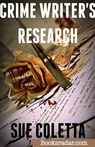 Crime Writer's Research: Your One-Stop Answer Center to Crime Writing, Murder, Police Procedures, Serial Killers, and More