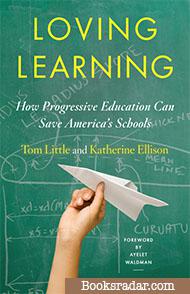 Loving Learning: How Progressive Education Can Save America's Schools