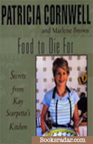 Food to Die For: Secrets From Kay Scarpetta's Kitchen