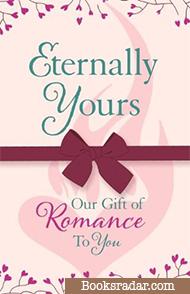 Eternally Yours: Our Gift Of Romance To You