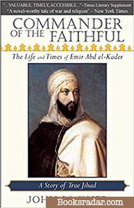 Commander of the Faithful: The Life and Times of Emir Abd el-Kader