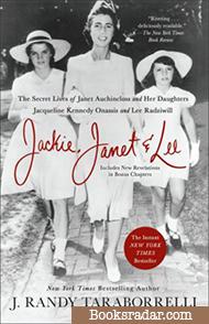 Jackie, Janet & Lee: The Secret Lives of Janet Auchincloss and Her Daughters, Jacqueline Kennedy Onassis and Lee Radziwill