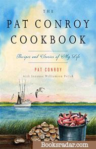 The Pat Conroy Cookbook: Recipes from My Life
